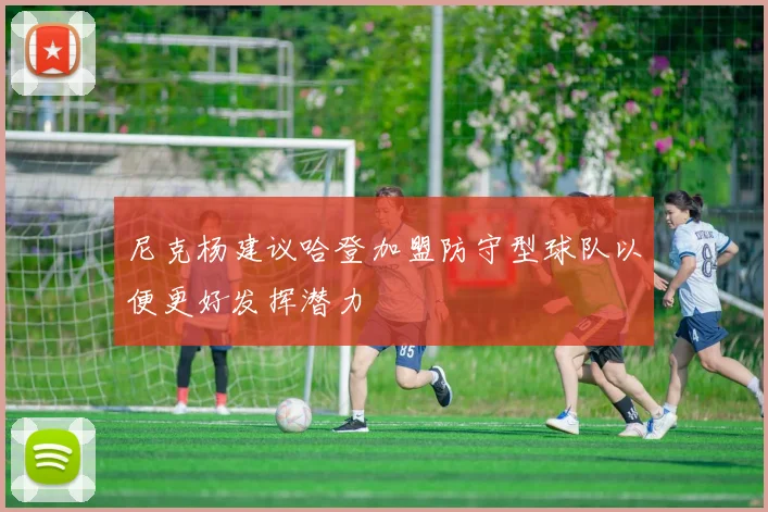 尼克杨建议哈登加盟防守型球队以便更好发挥潜力